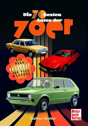 Die 70 besten Autos der 70er: Die neue Freiheit auf vier Rädern! von Motorbuch Verlag
