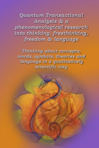 Quantum Transactional Analysis & a phenomenological research into thinking, freethinking, freedom & language: Thinking about concepts, words, symbols, theories and language von Independently published