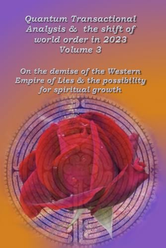 Quantum transactional analysis & the shift of the world order in 2023 Volume 3: About the demise of the Western Empire of Lies and the possibility for spiritual growth von Independently published