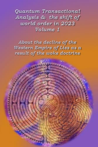 Quantum transactional analysis & the shift of the world order in 2023 Volume1: About the decline of the Western Empire of Lies as a result of the woke doctrine von Independently published