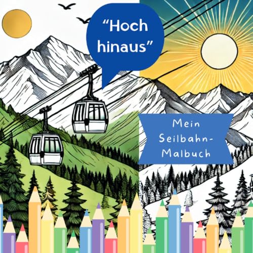 Hoch hinaus – Mein Seilbahn-Malbuch: Berge und Spaß. Zum Ausmalen für kleine Bergfreunde. Fahr mit der Gondel ins Abenteuer! Seilbahnen zum Ausmalen & ... Zur Entspannung und für viel Freude..DE von epubli
