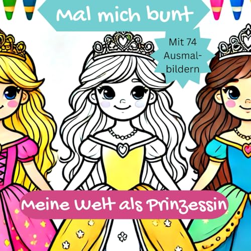 Meine Welt als Prinzessin – Mal mich bunt: Prinzessinnen Ausmalbuch für Mädchen von 5–10 Jahren – Malspaß mit Krone & Kleid. Zum Entspannen und Fantasie entfalten von Independently published