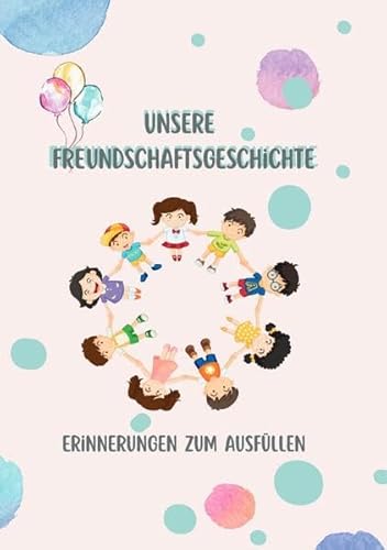 Unsere Freundschaftsgeschichte – Erinnerungen zum Ausfüllen: Ein ganz besonderes Buch für dich und deine Freunde. Zum Ausfüllen, Lachen, Malen & ... nie vergessen – und deine Freunde auch nicht. von epubli