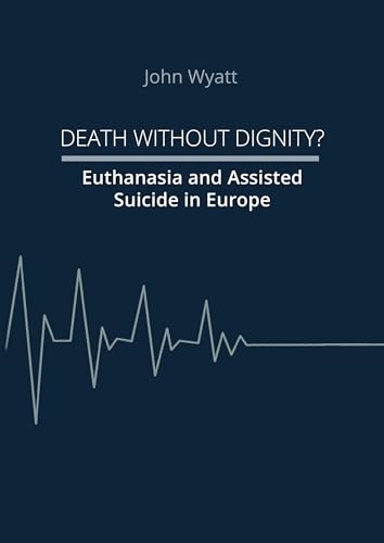 Death Without Dignity?: Euthanasia and Assisted Suicide in Europe