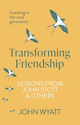 Transforming Friendship: Investing in the Next Generation - Lessons from John Stott and Others