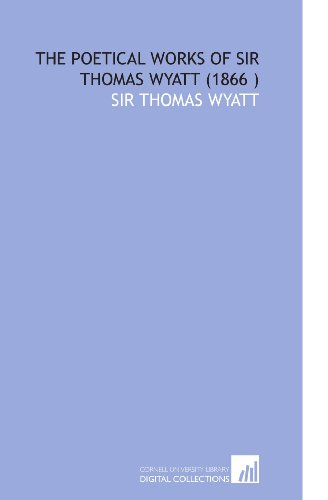 The Poetical Works of Sir Thomas Wyatt (1866 ) von Cornell University Library