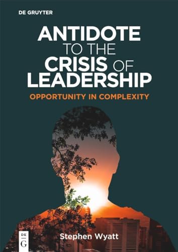 Antidote to the Crisis of Leadership: Opportunity in Complexity (Professors of Practice Series) von De Gruyter