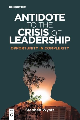 Antidote to the Crisis of Leadership: Opportunity in Complexity (Professors of Practice Series) von de Gruyter