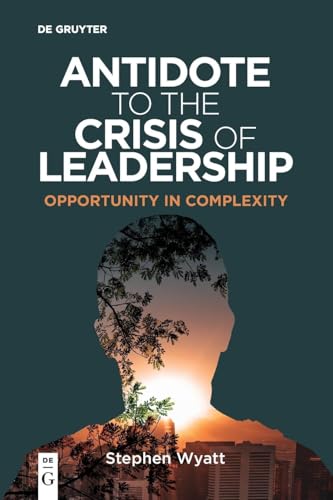 Antidote to the Crisis of Leadership: Opportunity in Complexity (Professors of Practice Series) von De Gruyter