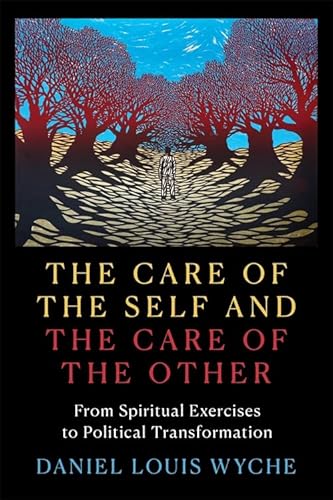 The Care of the Self and the Care of the Other: From Spiritual Exercises to Political Transformation von Columbia University Press