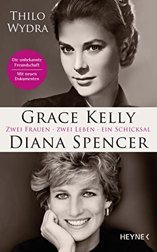 Grace Kelly und Diana Spencer: Zwei Frauen. Zwei Leben. Ein Schicksal - Erstmals veröffentlicht: neue Briefe und Dokumente über die unbekannte Freundschaft – Mit drei Farbbildteilen und über 60 Fotos von HEYNE