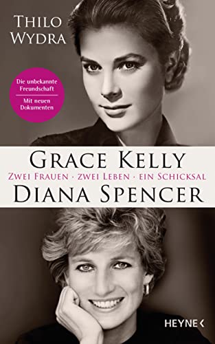 Grace Kelly und Diana Spencer: Zwei Frauen. Zwei Leben. Ein Schicksal - Erstmals veröffentlicht: neue Briefe und Dokumente über die unbekannte Freundschaft – Mit drei Farbbildteilen und über 60 Fotos