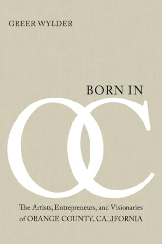 Born in OC: The Artists, Entrepreneurs, and Visionaries of Orange County, California Born in OC: The Artists, Entrepreneurs, and Visionaries of Orange County, California von Archway Publishing