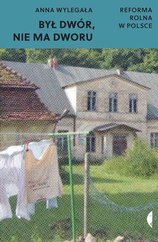 Był dwór nie ma dworu: Reforma rolna w Polsce Był dwór nie ma dworu: Reforma rolna w Polsce von Czarne