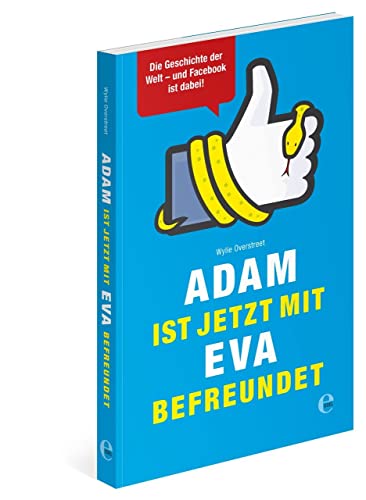 Adam ist jetzt mit Eva befreundet: Die Geschichte der Welt - und Facebook ist dabei! (301 - Edel Edition)