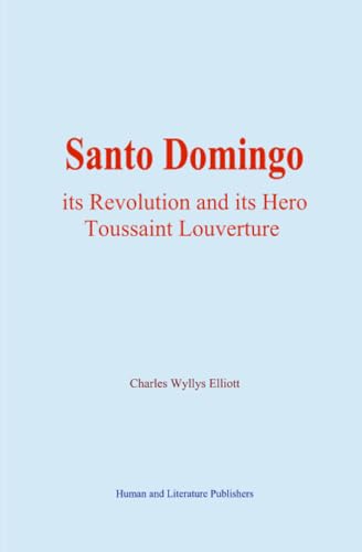 Santo Domingo: its Revolution and its Hero Toussaint Louverture von Human and Literature Publishers