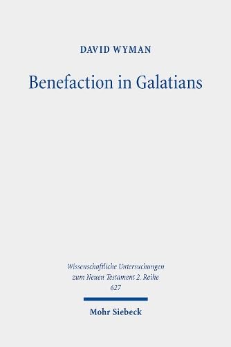 Benefaction in Galatians (Wissenschaftliche Untersuchungen zum Neuen Testament: 2. Reihe, Band 627) von Mohr Siebeck