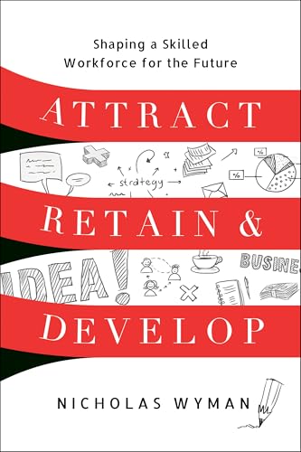 Attract, Retain, and Develop: Shaping a Skilled Workforce for the Future Attract, Retain, and Develop: Shaping a Skilled Workforce for the Future von Fast Company Press