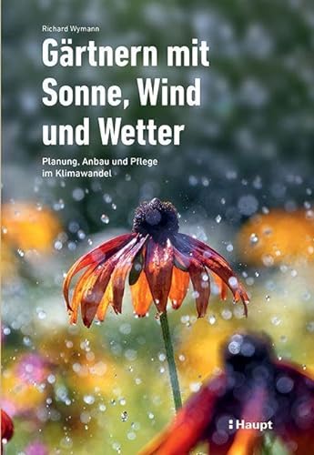 Gärtnern mit Sonne, Wind und Wetter: Planung, Anbau und Pflege im Klimawandel von Haupt Verlag