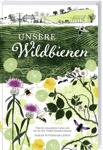 Unsere Wildbienen: Über ihr erstaunliches Leben und wie wir ihre Vielfalt bewahren können. Ein praktischer Leitfaden für bienenfreundliche Gärten und nachhaltige Gartengestaltung. Mit Artenporträts. Unsere Wildbienen: Über ihr erstaunliches Leben und wie wir ihre Vielfalt bewahren können. Ein praktischer Leitfaden für bienenfreundliche Gärten und nachhaltige Gartengestaltung. Mit Artenporträts.