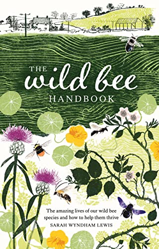The Wild Bee Handbook: The Amazing Lives of Our Wild Species and How to Help Them Thrive von Quadrille Publishing Ltd
