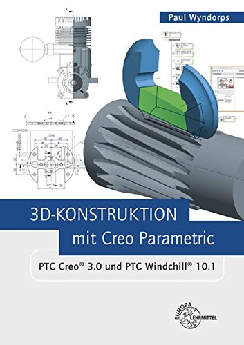 3D-Konstruktion mit Creo Parametric: PTC Creo 3.0 und PTC Windchill 10.1
