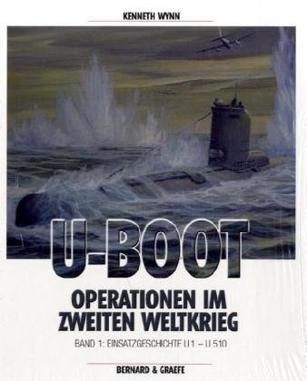 U-Boot-Operationen im Zweiten Weltkrieg: Einsatzgeschichte U1-U510: Lebensläufe von U 1 - U 510 von Bernard & Graefe