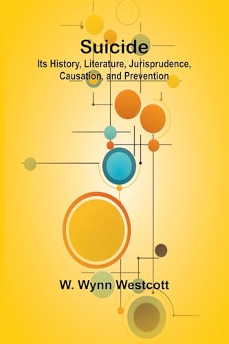 Suicide: Its History, Literature, Jurisprudence, Causation, and Prevention von Alpha Edition
