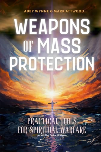 Weapons of Mass Protection: Practical Tools for Spiritual Warfare