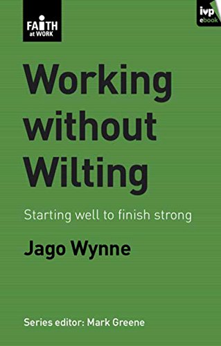 Working Without Wilting: Starting Well to Finish Strong (Faith at Work)