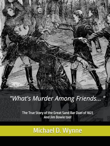 "What's Murder Among Friends... ": The True Story of the Great Sand Bar Duel of 1827, And Jim Bowie too! (Central Louisiana, Band 9) von Independently published