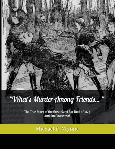 "What's Murder Among Friends... ": The True Story of the Great Sand Bar Duel of 1827, And Jim Bowie too! (Central Louisiana, Band 9) von Independently published