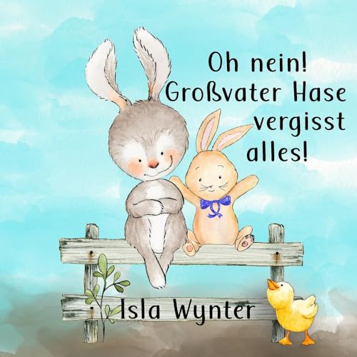 Oh nein! Großvater Hase vergisst alles!: Ein einfühlsames Bilderbuch über Demenz Oh nein! Großvater Hase vergisst alles!: Ein einfühlsames Bilderbuch über Demenz
