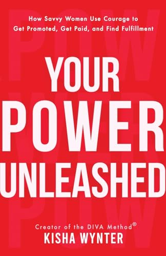 Your Power Unleashed: How Savvy Women Use Courage to Get Promoted, Get Paid, and Find Fulfillment von Bublish, Incorporated