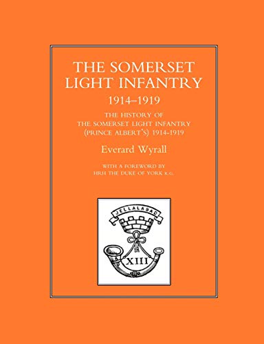 HISTORY OF THE SOMERSET LIGHT INFANTRY (PRINCE ALBERT’S) 1914-1919: History Of The Somerset Light Infantry (Prince Albert?S) 1914-1919