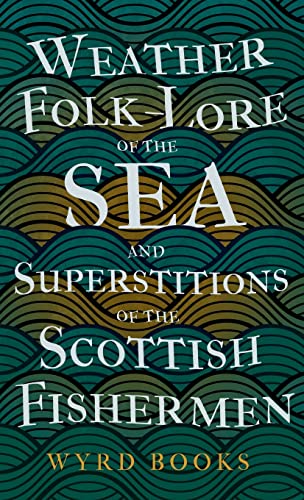 Weather Folk-Lore of the Sea and Superstitions of the Scottish Fishermen