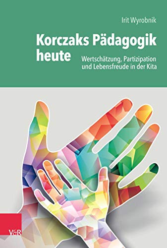 Korczaks Pädagogik heute: Wertschätzung, Partizipation und Lebensfreude in der Kita von Brill Deutschland GmbH / Vandenhoeck & Ruprecht