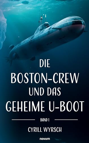 Die Boston-Crew und das geheime U-Boot: Band 1 von novum Verlag