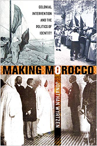 Making Morocco: Colonial Intervention and the Politics of Identity von Cornell University Press