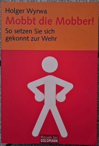 Mobbt die Mobber!: So setzen Sie sich gekonnt zur Wehr: So setzten Sie sich gekonnt zur Wehr