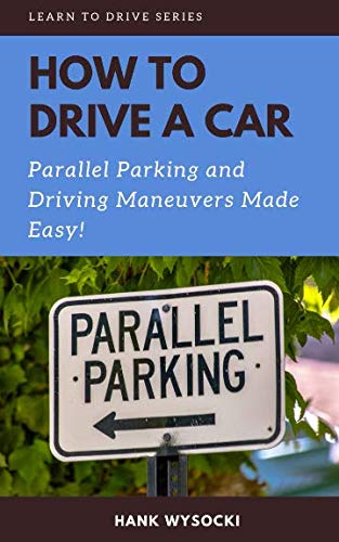 How to Drive a Car: Parallel parking and Driving Maneuvers Made Easy! (Learn to Drive, Band 3)