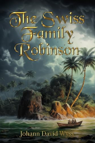 The Swiss Family Robinson (Illustrated): The Classic Edition with Original Illustrations