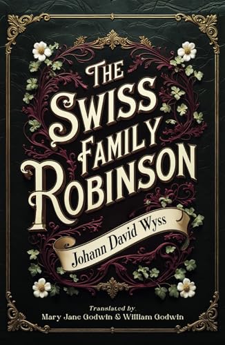 The Swiss Family Robinson: A Family Adventure Classic The Swiss Family Robinson: A Family Adventure Classic von Independently published