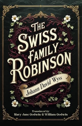 The Swiss Family Robinson: A Family Adventure Classic The Swiss Family Robinson: A Family Adventure Classic von Independently published