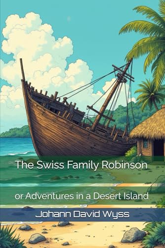 The Swiss Family Robinson: or Adventures in a Desert Island The Swiss Family Robinson: or Adventures in a Desert Island von Independently published