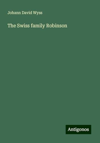 The Swiss family Robinson The Swiss family Robinson von Antigonos Verlag