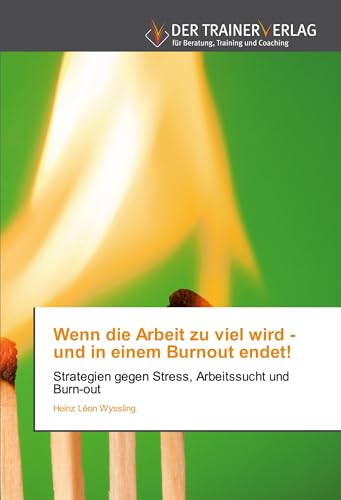 Wenn die Arbeit zu viel wird - und in einem Burnout endet!: Strategien gegen Stress, Arbeitssucht und Burn-out von Trainerverlag
