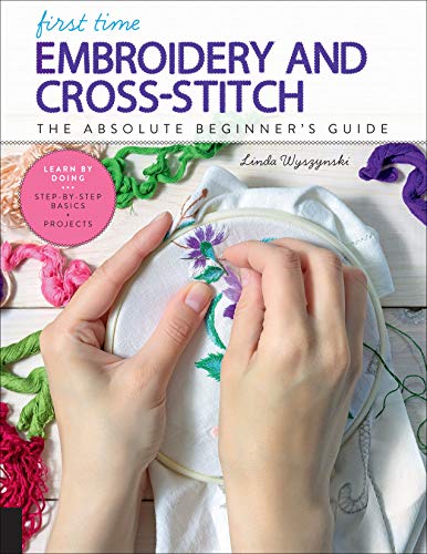 First Time Embroidery and Cross-Stitch: The Absolute Beginner’s Guide - Learn By Doing * Step-by-Step Basics + Projects (10)
