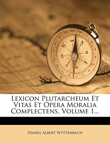 Lexicon Plutarcheum Et Vitas Et Opera Moralia Complectens, Volume 1...