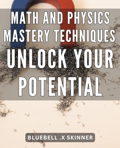 Math and Physics Mastery Techniques: Unlock Your Potential: Unleash Your Full Potential in Math and Physics with Proven Mastery Techniques: A ... for Beginners and Advanced Learners Alike. von Independently published
